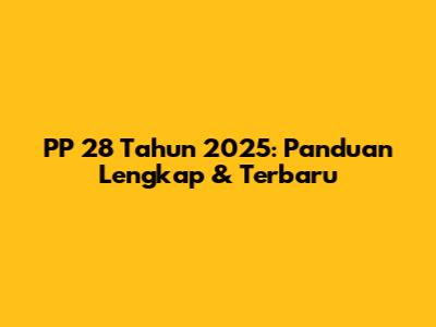 PP 28 Tahun 2025: Panduan Lengkap & Terbaru