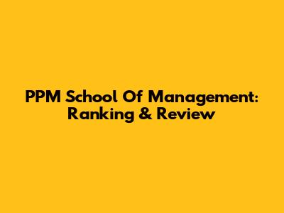 PPM School Of Management: Ranking & Review
