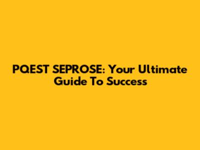 PQEST SEPROSE: Your Ultimate Guide To Success