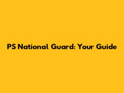 PS National Guard: Your Guide