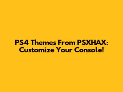 PS4 Themes From PSXHAX: Customize Your Console!