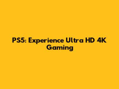 PS5: Experience Ultra HD 4K Gaming