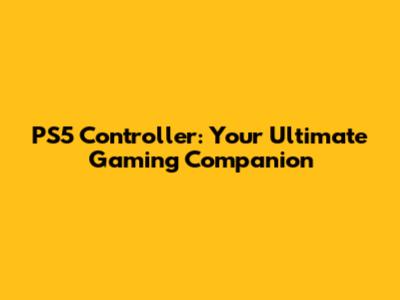 PS5 Controller: Your Ultimate Gaming Companion