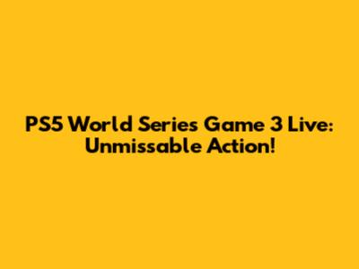 PS5 World Series Game 3 Live: Unmissable Action!