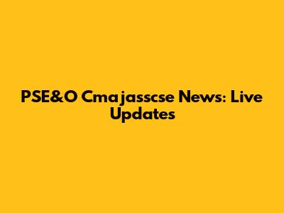 PSE&O Cmajasscse News: Live Updates