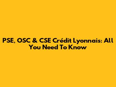 PSE, OSC & CSE Crédit Lyonnais: All You Need To Know