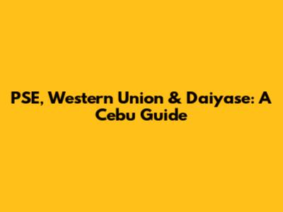 PSE, Western Union & Daiyase: A Cebu Guide