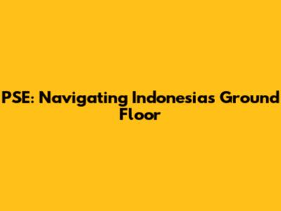 PSE: Navigating Indonesia's Ground Floor