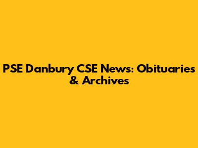 PSE Danbury CSE News: Obituaries & Archives