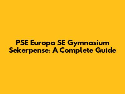 PSE Europa SE Gymnasium Sekerpense: A Complete Guide
