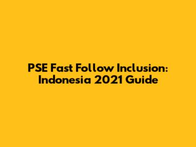 PSE Fast Follow Inclusion: Indonesia 2021 Guide