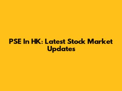 PSE In HK: Latest Stock Market Updates