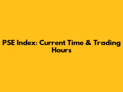 PSE Index: Current Time & Trading Hours