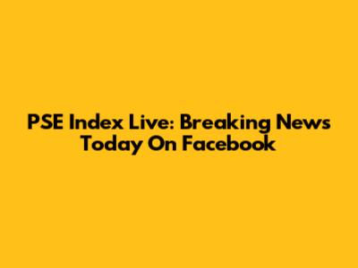PSE Index Live: Breaking News Today On Facebook