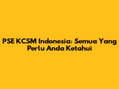 PSE KCSM Indonesia: Semua Yang Perlu Anda Ketahui