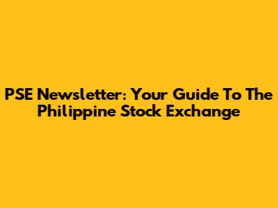 PSE Newsletter: Your Guide To The Philippine Stock Exchange