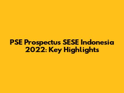 PSE Prospectus SESE Indonesia 2022: Key Highlights