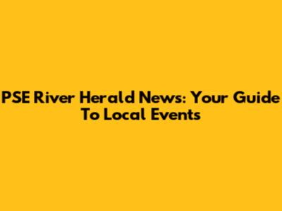 PSE River Herald News: Your Guide To Local Events
