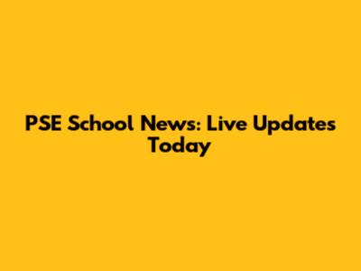 PSE School News: Live Updates Today