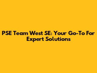 PSE Team West SE: Your Go-To For Expert Solutions