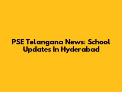 PSE Telangana News: School Updates In Hyderabad