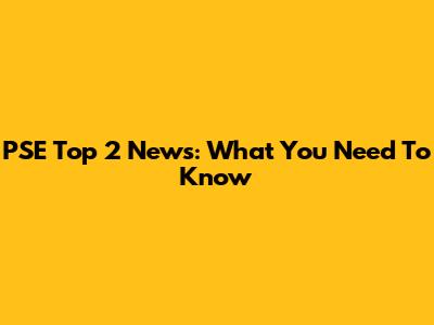 PSE Top 2 News: What You Need To Know