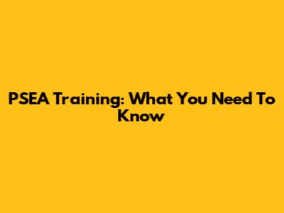PSEA Training: What You Need To Know