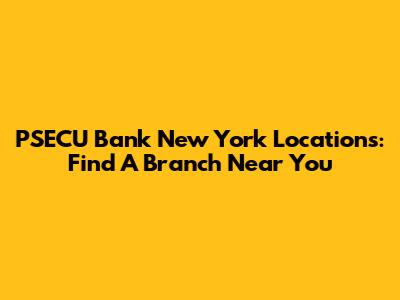 PSECU Bank New York Locations: Find A Branch Near You