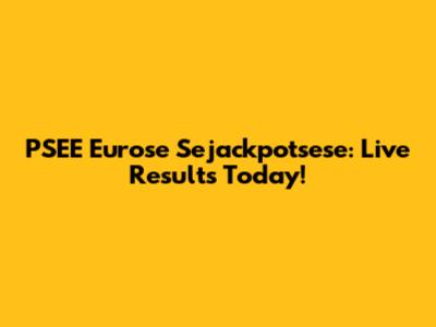 PSEE Eurose Sejackpotsese: Live Results Today!
