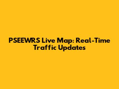 PSEEWRS Live Map: Real-Time Traffic Updates