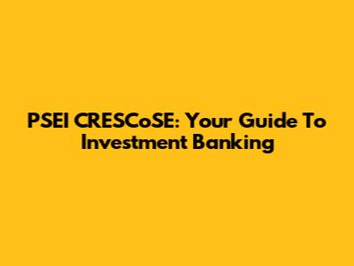 PSEI CRESCoSE: Your Guide To Investment Banking