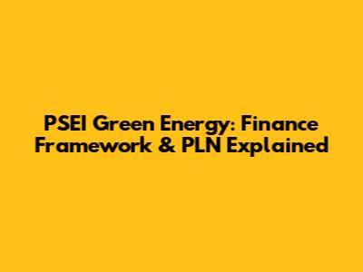 PSEI Green Energy: Finance Framework & PLN Explained