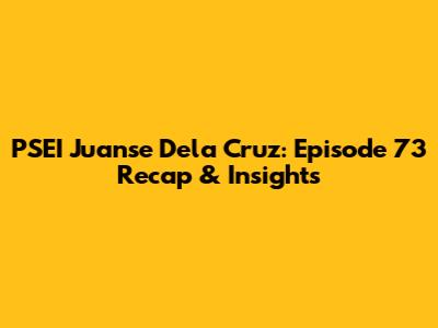 PSEI Juanse Dela Cruz: Episode 73 Recap & Insights