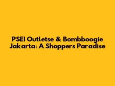 PSEI Outletse & Bombboogie Jakarta: A Shopper's Paradise