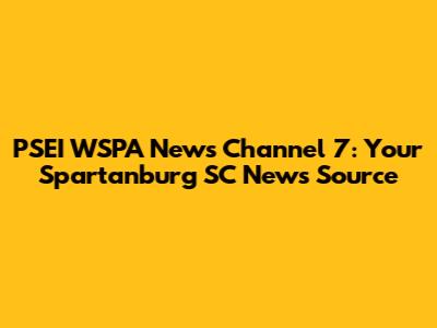 PSEI WSPA News Channel 7: Your Spartanburg SC News Source