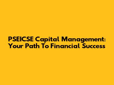 PSEICSE Capital Management: Your Path To Financial Success