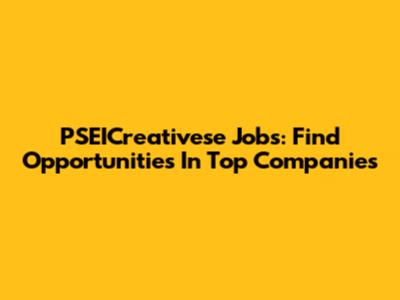 PSEICreativese Jobs: Find Opportunities In Top Companies