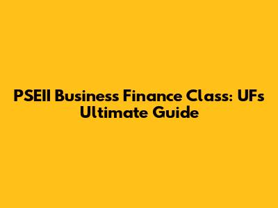 PSEII Business Finance Class: UF's Ultimate Guide
