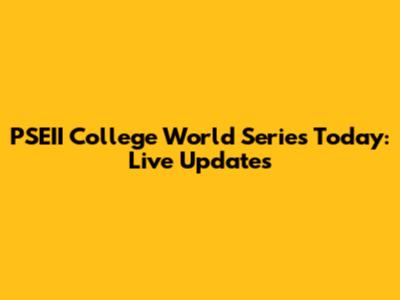 PSEII College World Series Today: Live Updates