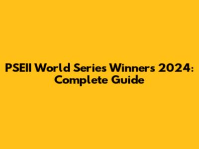 PSEII World Series Winners 2024: Complete Guide
