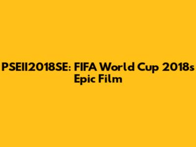 PSEII2018SE: FIFA World Cup 2018's Epic Film