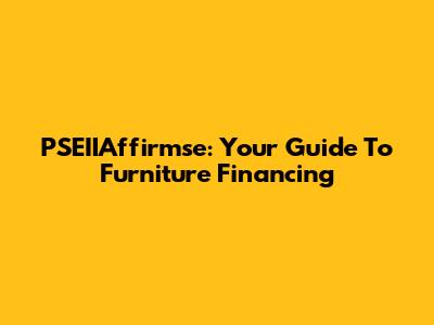PSEIIAffirmse: Your Guide To Furniture Financing