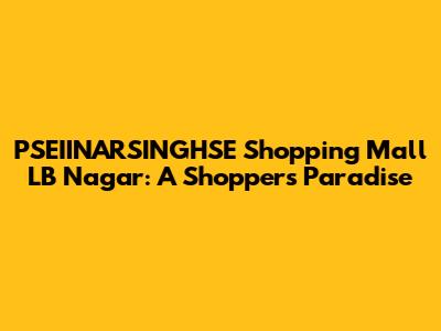 PSEIINARSINGHSE Shopping Mall LB Nagar: A Shopper's Paradise