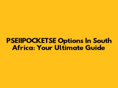 PSEIIPOCKETSE Options In South Africa: Your Ultimate Guide