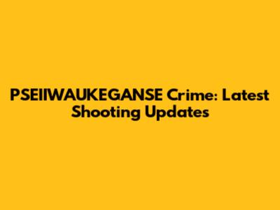 PSEIIWAUKEGANSE Crime: Latest Shooting Updates