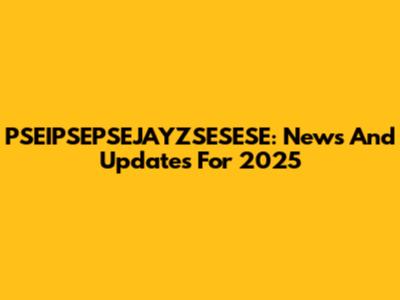 PSEIPSEPSEJAYZSESESE: News And Updates For 2025