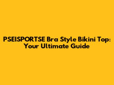 PSEISPORTSE Bra Style Bikini Top: Your Ultimate Guide