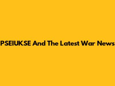 PSEIUKSE And The Latest War News
