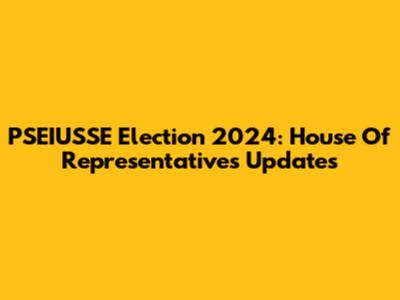 PSEIUSSE Election 2024: House Of Representatives Updates