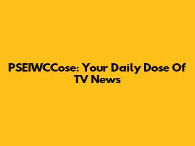 PSEIWCCose: Your Daily Dose Of TV News
